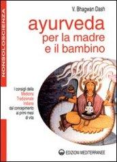 Ayurveda per la madre e il bambino. I consigli della medicina tradizionale indiana dal concepimento ai primi mesi di vita