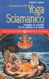 Iniziazione allo yoga sciamanico. Viaggio ai confini tra lo spazio e il nulla