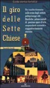 Il giro delle sette chiese. Un insolito itinerario sulle orme degli antichi pellegrini alle basiliche, gelose custodi di preziose opere d'arte...