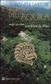 Il segreto dell'aquila. Magici incontri verso le terre dei maya