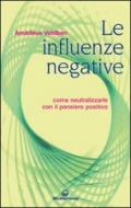 Le influenze negative. Come combattere, neutralizzare e annientare malocchio, iella, iettatura, fatture, magie, stregonerie