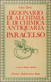 Dizionario di alchimia e di chimica farmaceutica antiquaria. Dalla ricerca dell'oro filosofale all'Arte Spagirica di Paracelso