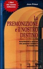 La premonizione e il nostro destino. Avvertimenti e presagi che possono cambiare la vita