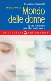 Iniziazione al mondo delle donne. La via femminile alla libertà del cuore