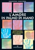 Amore in palmo di mano. Chiromanzia per il successo delle relazioni amorose