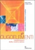Gli oligoelementi. Catalizzatori della nostra salute