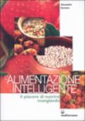 L'alimentazione intelligente. Il piacere di nutrirsi mangiando