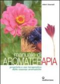 Manuale di aromaterapia. Proprietà e uso terapeutico delle essenze aromatiche