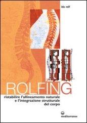 Rolfing. Il metodo per ristabilire l'allineamento naturale e l'integrazione strutturale del corpo umano per ottenere vitalità e benessere