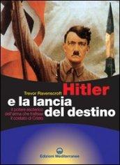 Hitler e la lancia del destino. Il potere esoterico dell'arma che trafisse il costato di Cristo