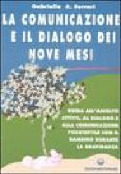 La comunicazione e il dialogo dei nove mesi. Guida all'ascolto attivo, al dialogo e alla comunicazione psicotattile con il bambino durante la gravidanza