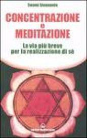 Concentrazione e meditazione. La via più breve per la realizzazione di sé