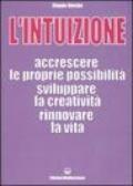 L'intuizione. Accrescere le proprie possibilità, sviluppare la creatività, rinnovare la vita