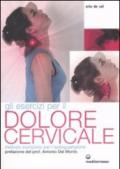 Gli esercizi per il dolore cervicale. Metodo completo per l'autoguarigione