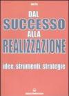 Dal successo alla realizzazione. Idee, strumenti, strategie