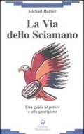 La via dello sciamano. Una guida al potere e alla guarigione