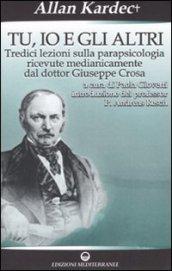 Tu, io e gli altri: Tredici lezioni sulla parapsicologia ricevute medianicamente dal dottor Giuseppe Crosa (Opere di Allan Kardec)