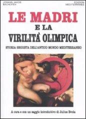 Le madri e la virilità olimpica. Storia segreta dell'antico mondo mediterraneo