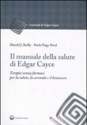 Manuale della salute di Edgar Cayce. Terapie senza farmaci per la salute, la serenità e il benessere (Il)