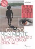 Corpo non mente. Il libro completo della diagnosi orientale (Il)