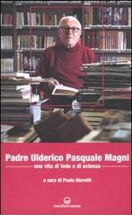 Padre Ulderico Pasquale Magni. Una vita di fede e di scienza