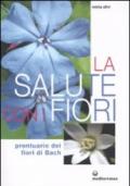 La salute con i fiori. Prontuario dei fiori di Bach