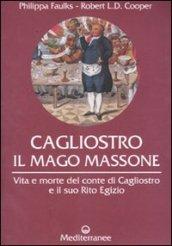 Cagliostro, il mago massone. Vita e morte del conte di Cagliostro e il suo Rito Egizio