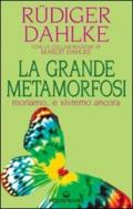 La grande metamorfosi. Moriamo... e vivremo ancora