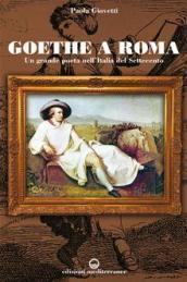 Goethe a Roma. Un grande poeta nell'Italia del Settecento