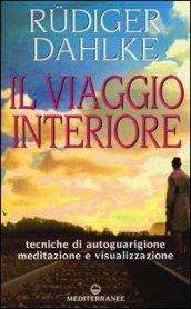 Il viaggio interiore. Tecniche di autoguarigione, meditazione e visualizzazione