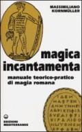 Magica incantamenta. Manuale teorico-pratico di magia romana