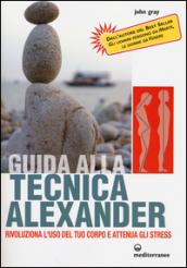 Guida alla tecnica Alexander. Rivoluziona l'uso del tuo corpo e attenua gli stress