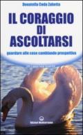 Il coraggio di ascoltarsi: Guardare alle cose cambiando prospettiva (Un libro per sempre)