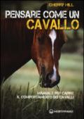 Pensare come un cavallo. Manuale per capire il comportamento dei cavalli