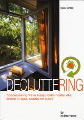 Decluttering. Spaceclearing tra le stanze della nostra vita: ordine in casa, spazio nel cuore