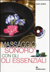 Massaggio sonoro con gli oli essenziali. Ediz. illustrata. Con CD Audio