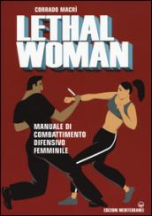 Lethal woman. Manuale di combattimento difensivo femminile. Come mettere K.O. un agressore in pochi secondi