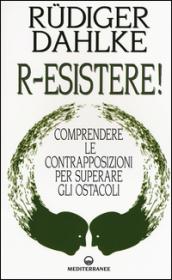 R-esistere! Comprendere le contrapposizioni per superare gli ostacoli