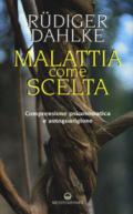 Malattia come scelta. Comprensione psicosomatica e autoguarigione