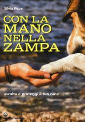 CON LA MANO NELLA ZAMPA. ASCOLTA E PROTEGGI IL TUO CANE