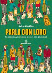 Parla con loro. La comunicazione cuore a cuore con gli animali