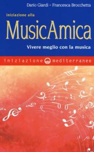 Iniziazione alla MusicAmica. Vivere meglio con la musica