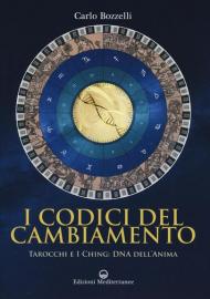 I codici del cambiamento. Tarocchi e I Ching: DNA dell'anima
