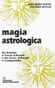 Magia astrologica. Da Ermete a Cecco d'Ascoli e a Campanella