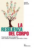 Resilienza del corpo. L'essenza del tocco terapeutico nelle tradizioni osteopatica, ayurvedica e cinese (La)