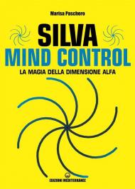 Silva mind control. La magia della dimensione Alfa