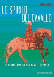 Lo spirito del cavallo. Il legame magico tra uomo e cavallo