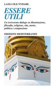 Essere utili. Un irriverente dialogo su illuminazione, filosofia, religione, vita, morte, politica e compassione