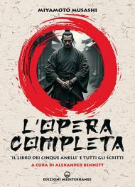 L'opera completa. «Il libro dei Cinque Anelli» e tutti gli scritti