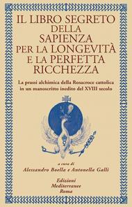 Il libro segreto della sapienza per la longevità e la perfetta ricchezza. La prassi alchimica della Rosacroce cattolica in un manoscritto inedito del XVIII secolo